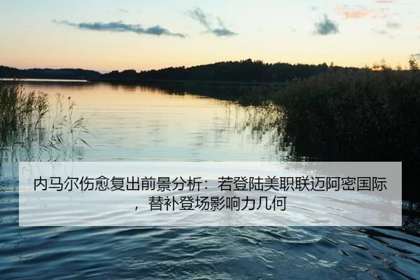 nei-ma-er-shang-yu-fu-chu-qian-jing-fen-xi-ruo-deng-lu-mei-zhi-lian-mai-a-mi-guo-ji-ti-bu-deng-chang-ying-xiang-li-ji-he-1-425.jpg